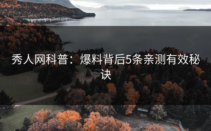 秀人网科普：爆料背后5条亲测有效秘诀